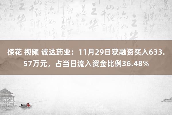 探花 视频 诚达药业：11月29日获融资买入633.57万元，占当日流入资金比例36.48%