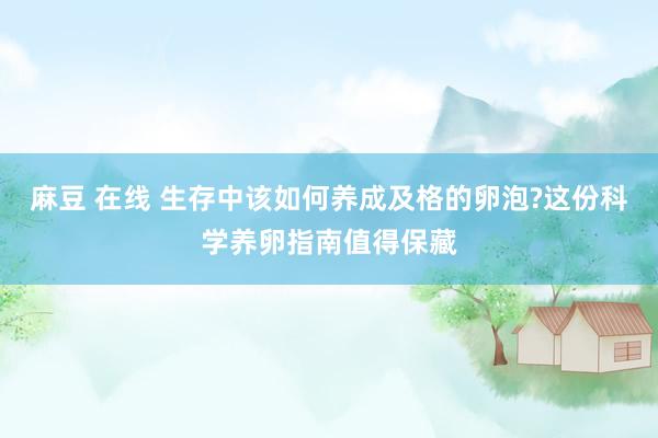 麻豆 在线 生存中该如何养成及格的卵泡?这份科学养卵指南值得保藏